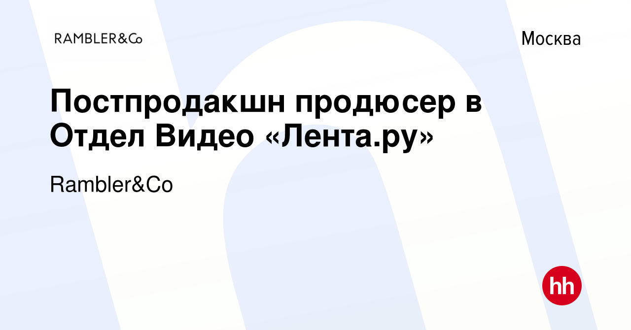 Вакансия Постпродакшн продюсер в Отдел Видео «Лента.ру» в Москве, работа в  компании Rambler&Co (вакансия в архиве c 29 марта 2022)