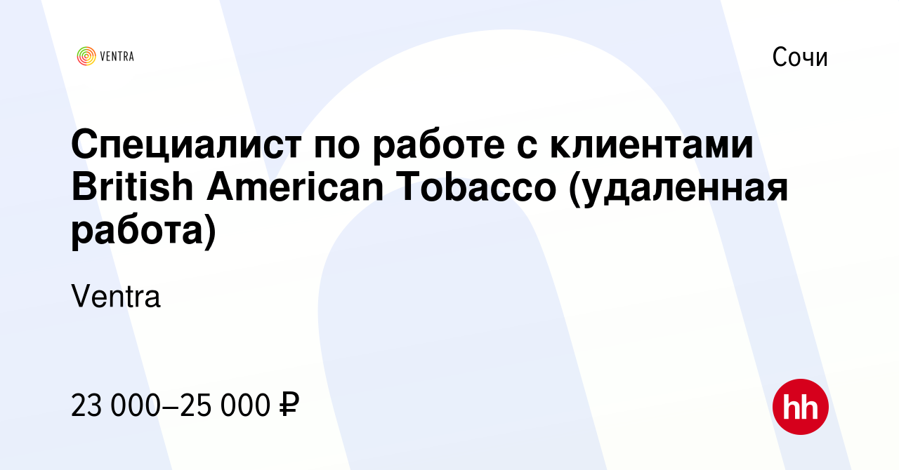 Вакансия Специалист по работе с клиентами British American Tobacco  (удаленная работа) в Сочи, работа в компании Ventra (вакансия в архиве c 31  марта 2022)