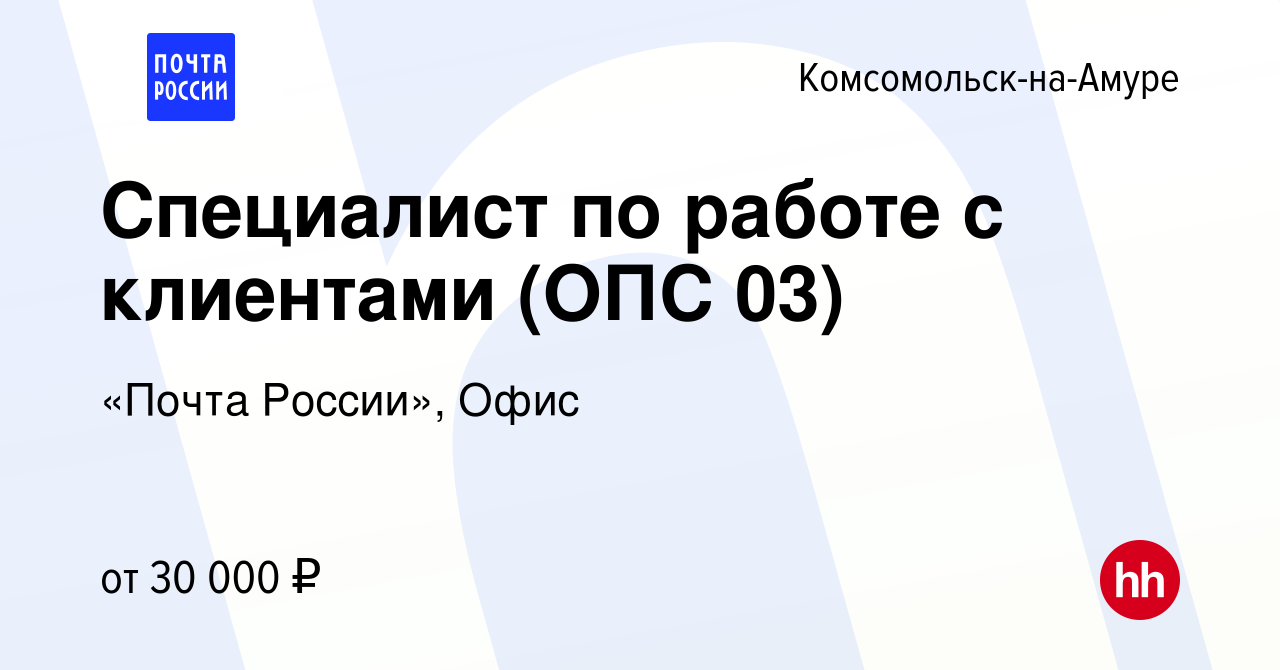 Вакансия Специалист по работе с клиентами (ОПС 03) в Комсомольске-на-Амуре,  работа в компании «Почта России», Офис (вакансия в архиве c 27 января 2022)