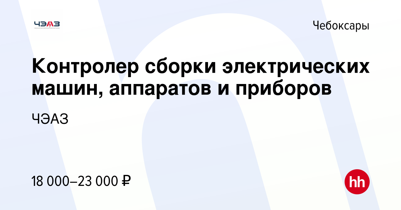 Вакансия Контролер сборки электрических машин, аппаратов и приборов в  Чебоксарах, работа в компании ЧЭАЗ (вакансия в архиве c 12 июня 2022)