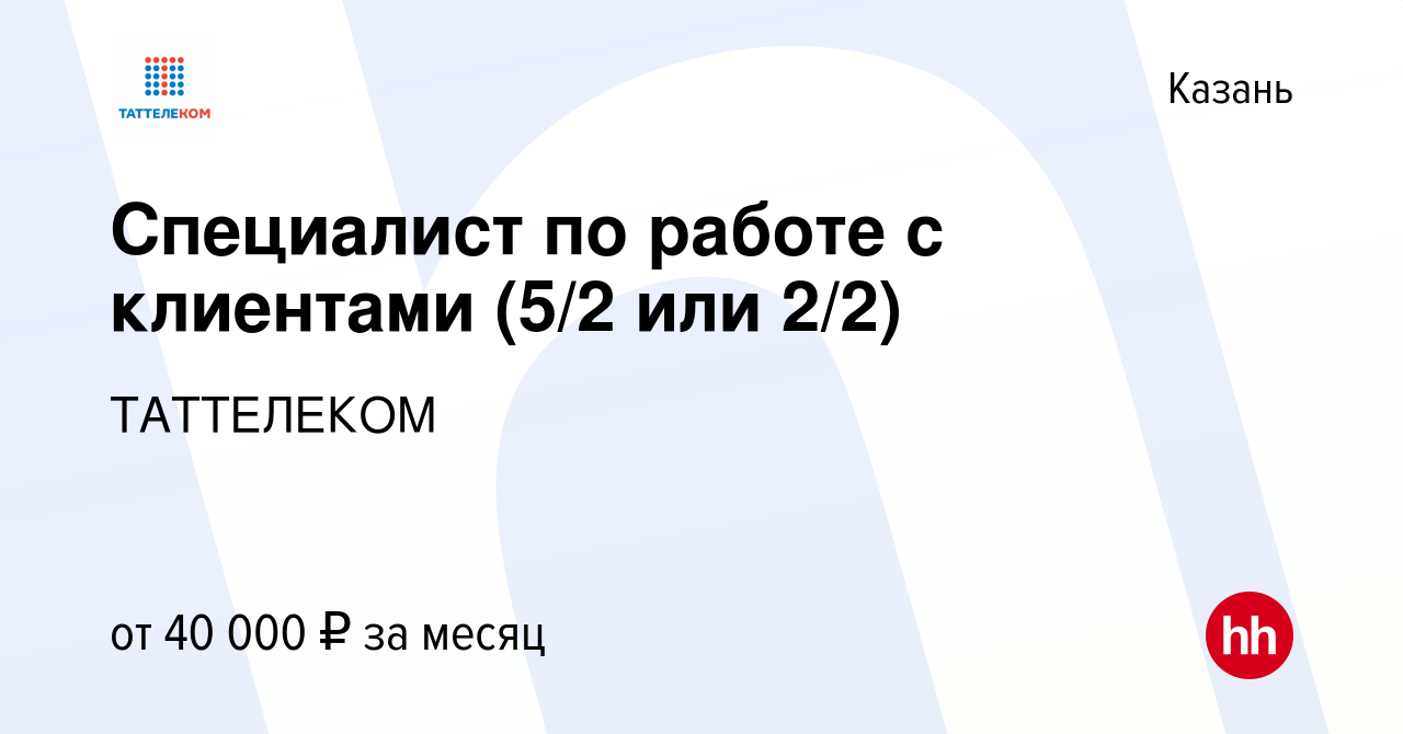 Вакансия Специалист по работе с клиентами (5/2 или 2/2) в Казани, работа в  компании ТАТТЕЛЕКОМ (вакансия в архиве c 22 декабря 2022)