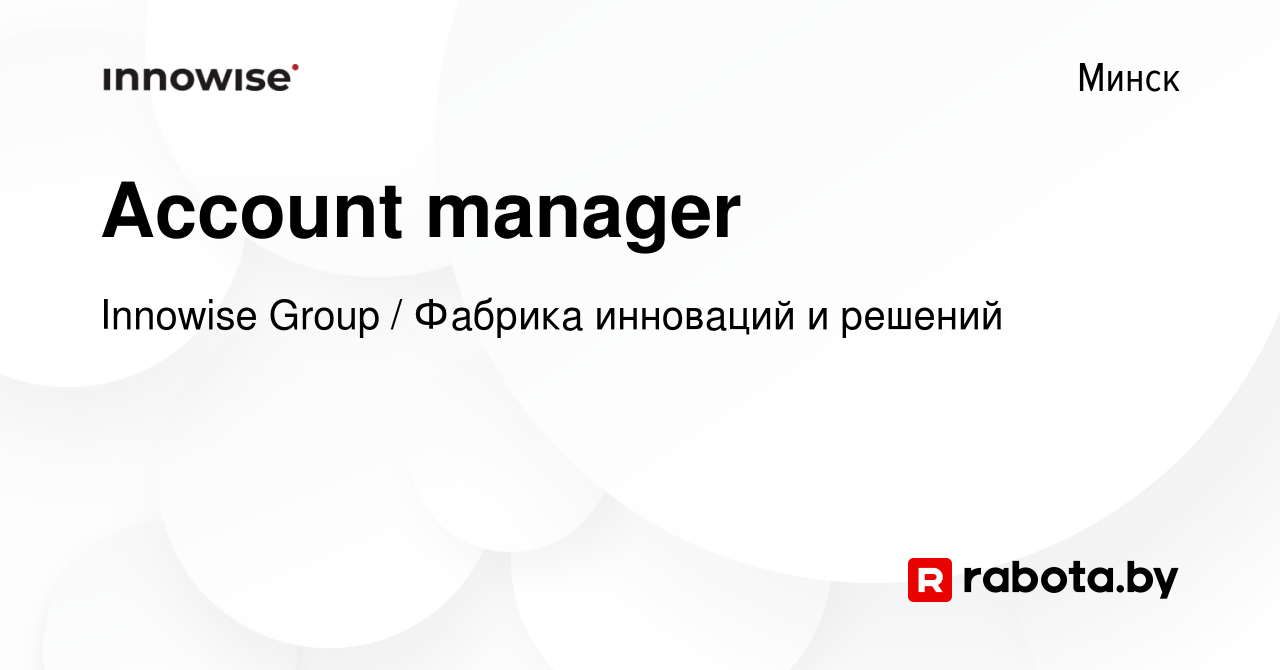 Вакансия Account manager в Минске, работа в компании Innowise Group /  Фабрика инноваций и решений (вакансия в архиве c 23 января 2022)