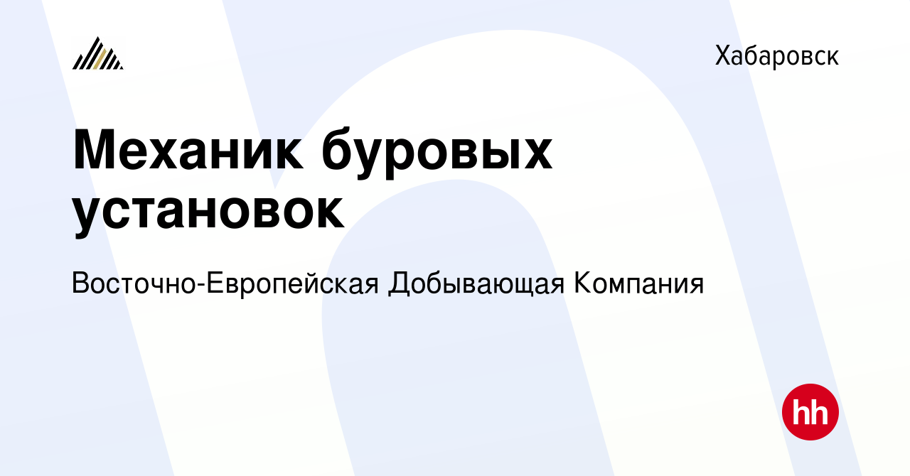 Вакансия Механик буровых установок в Хабаровске, работа в компании  Восточно-Европейская Добывающая Компания (вакансия в архиве c 3 февраля  2022)