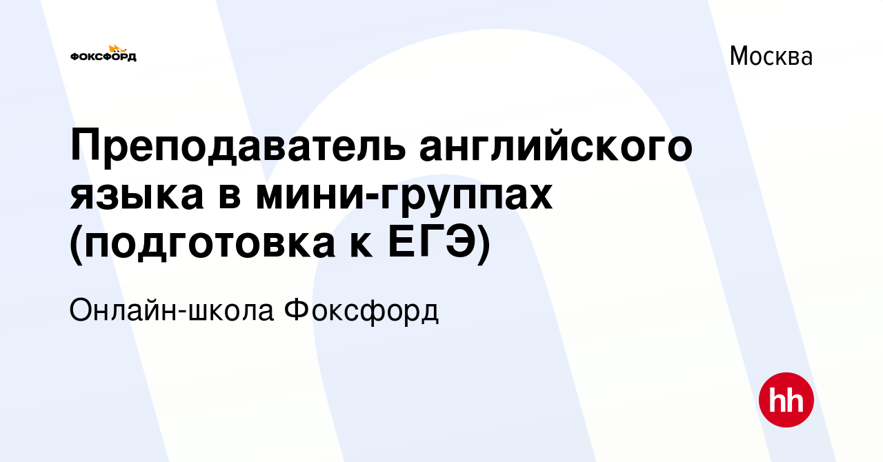 Вакансия Преподаватель английского языка в мини-группах (подготовка к ЕГЭ)  в Москве, работа в компании Онлайн-школа Фоксфорд (вакансия в архиве c 16  февраля 2022)