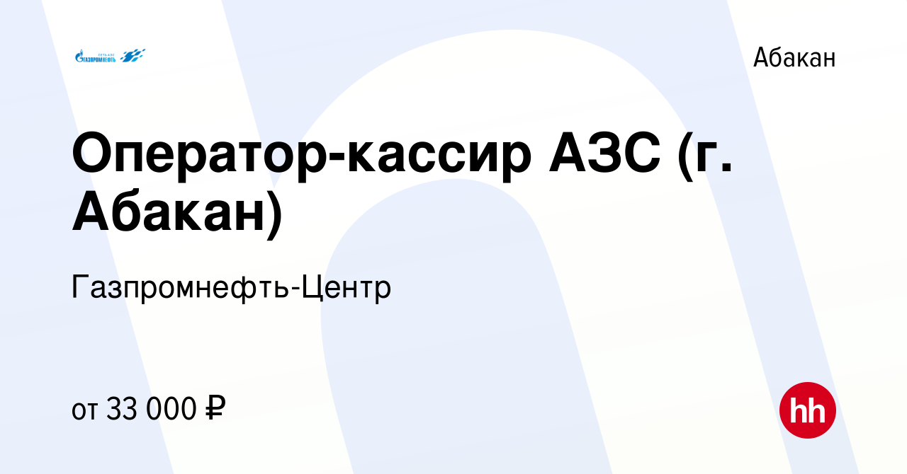 Вакансия Оператор-кассир АЗС (г. Абакан) в Абакане, работа в компании  Гaзпромнефть-Центр (вакансия в архиве c 10 октября 2022)