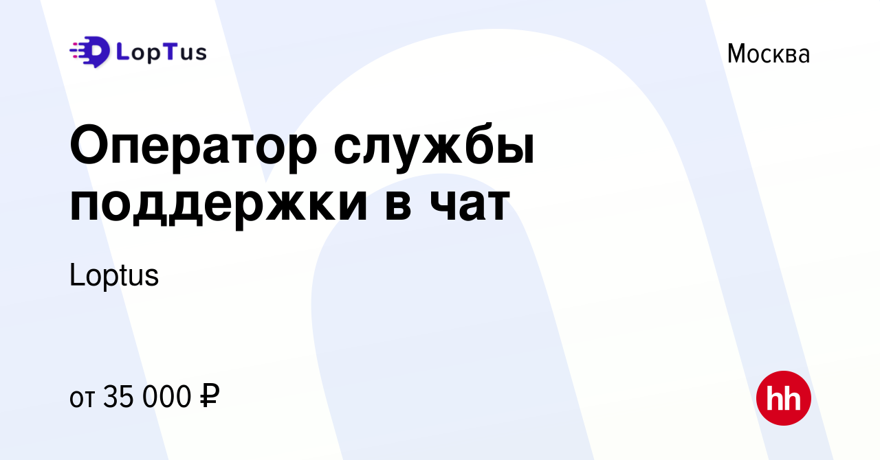 Вакансия Оператор службы поддержки в чат в Москве, работа в компании Loptus  (вакансия в архиве c 3 февраля 2022)