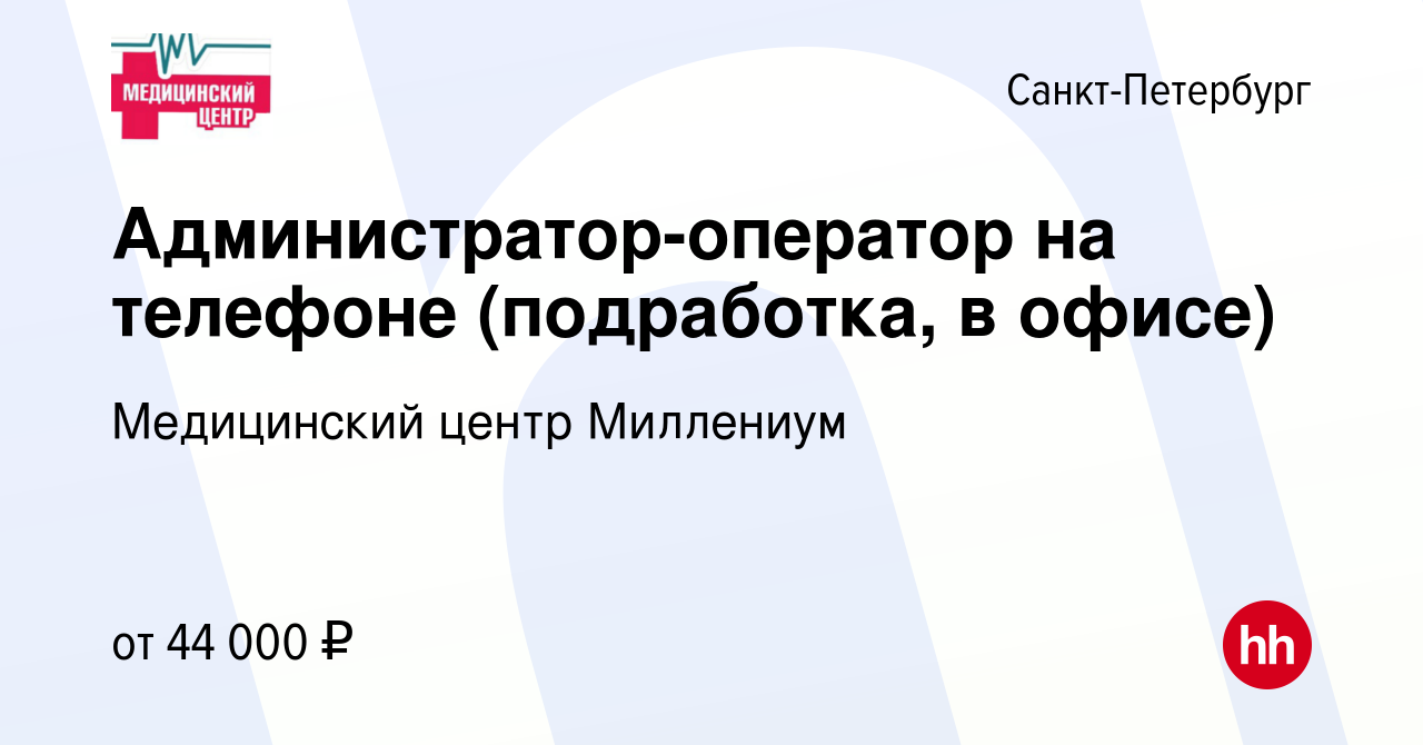 Вакансия Администратор-оператор на телефоне (подработка, в офисе) в Санкт-Петербурге,  работа в компании Медицинский центр Миллениум (вакансия в архиве c 2  февраля 2023)