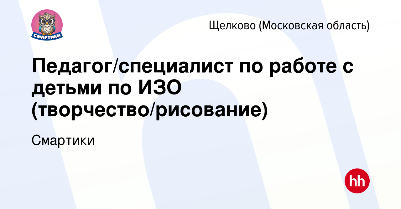 Вакансия Педагог/специалист по работе с детьми по ИЗО  (творчество/рисование) в Щелково, работа в компании Смартики (вакансия в  архиве c 9 февраля 2022)