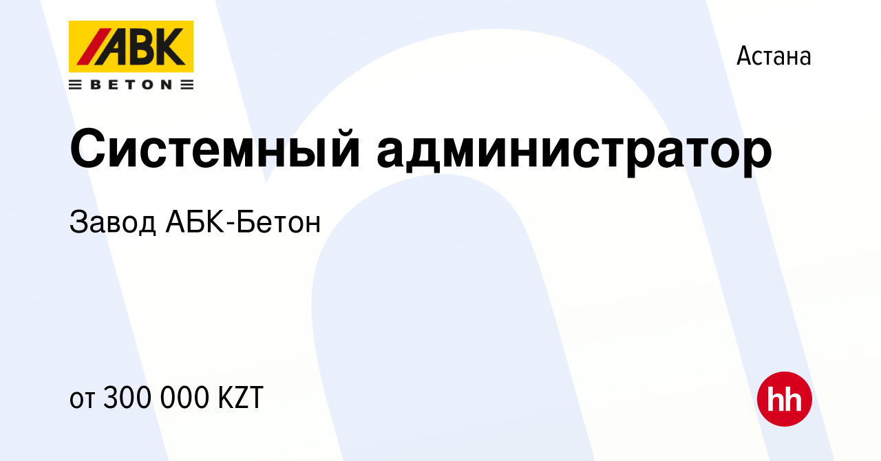 Вакансия Системный администратор в Астане, работа в компании Завод  АБК-Бетон (вакансия в архиве c 1 марта 2022)