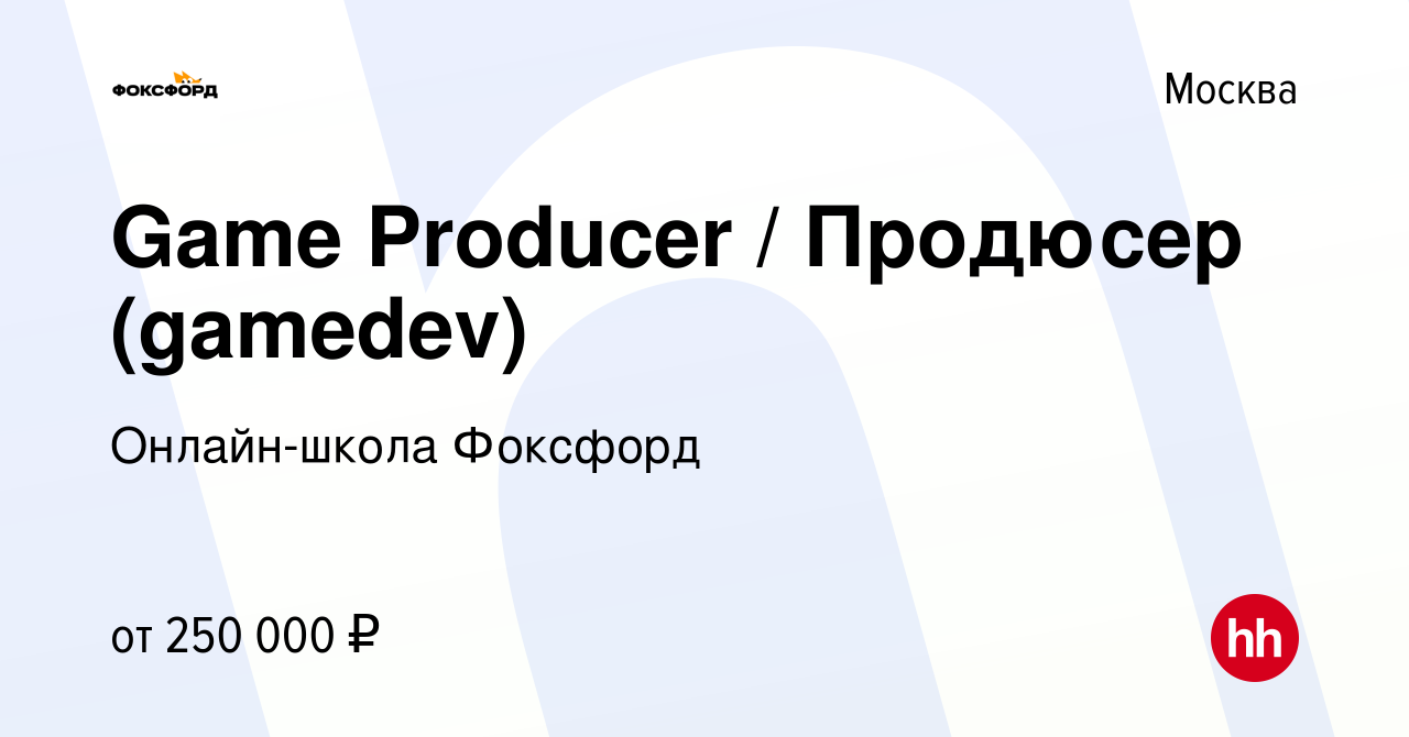 Вакансия Game Producer / Продюсер (gamedev) в Москве, работа в компании  Онлайн-школа Фоксфорд (вакансия в архиве c 11 марта 2022)