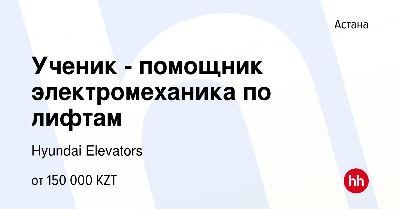 Вакансия Ученик - помощник электромеханика по лифтам в Астане, работа в  компании Hyundai Elevators (вакансия в архиве c 9 февраля 2022)