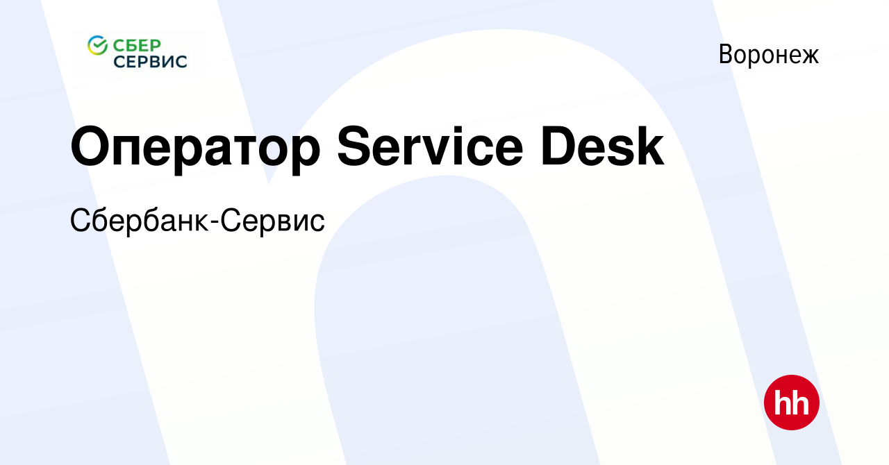 Вакансия Оператор Service Desk в Воронеже, работа в компании Сбербанк-Сервис  (вакансия в архиве c 12 апреля 2022)