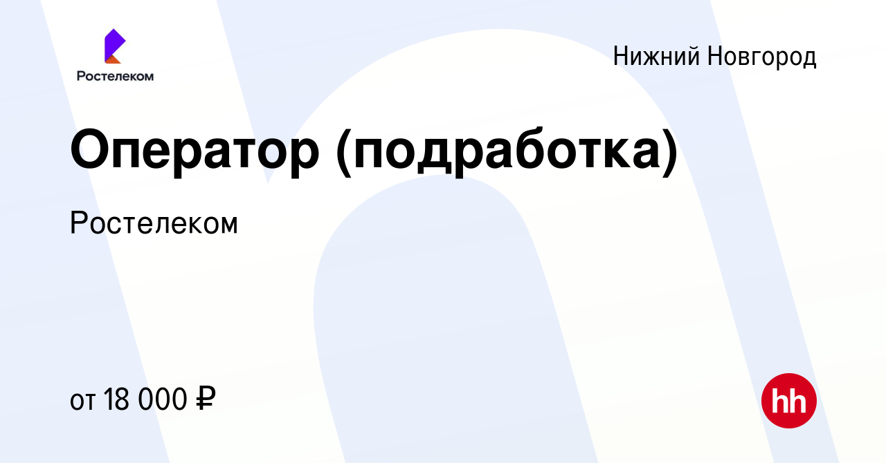 Вакансия Оператор (подработка) в Нижнем Новгороде, работа в компании  Ростелеком (вакансия в архиве c 13 января 2024)