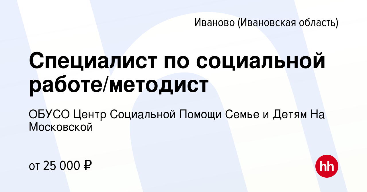 Вакансия Специалист по социальной работе/методист в Иваново, работа в  компании ОБУСО Центр Социальной Помощи Семье и Детям На Московской  (вакансия в архиве c 18 сентября 2022)