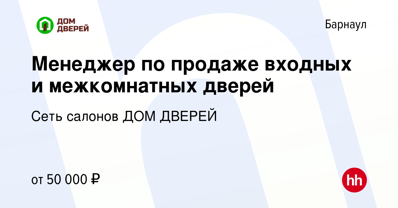 Вакансия Менеджер по продаже входных и межкомнатных дверей в Барнауле,  работа в компании Сеть салонов ДОМ ДВЕРЕЙ (вакансия в архиве c 28 мая 2022)