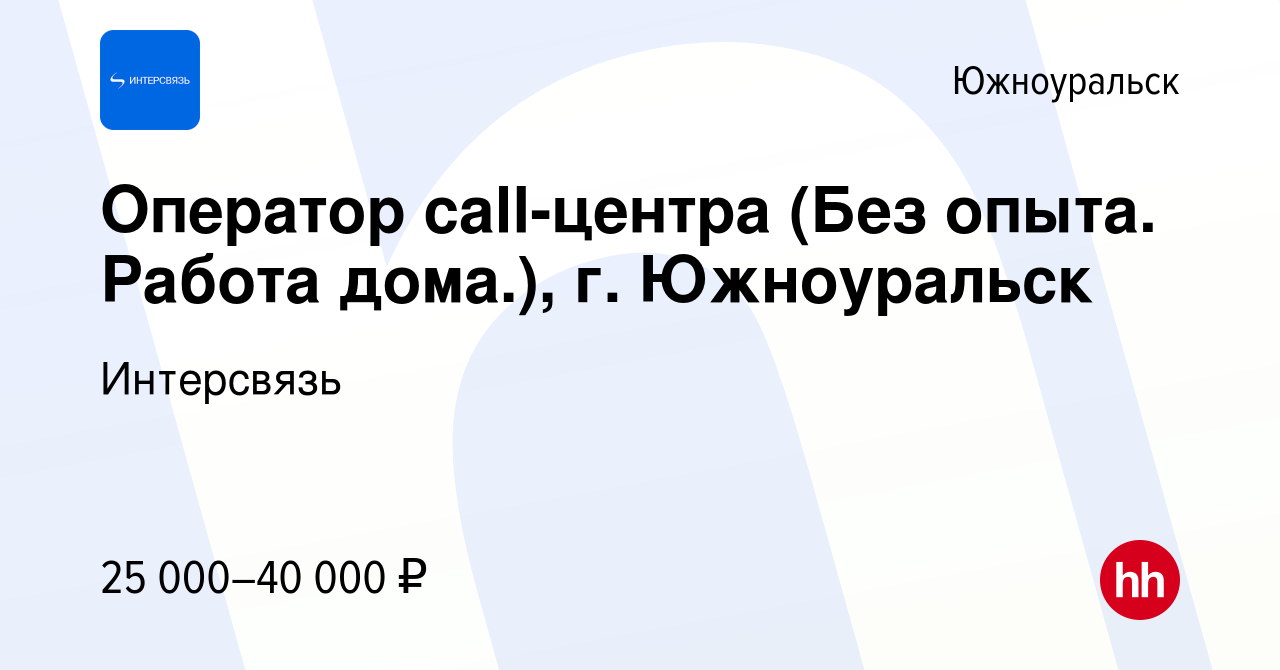 Вакансия Оператор call-центра (Без опыта. Работа дома.), г. Южноуральск в  Южноуральске, работа в компании Интерсвязь (вакансия в архиве c 20 декабря  2022)