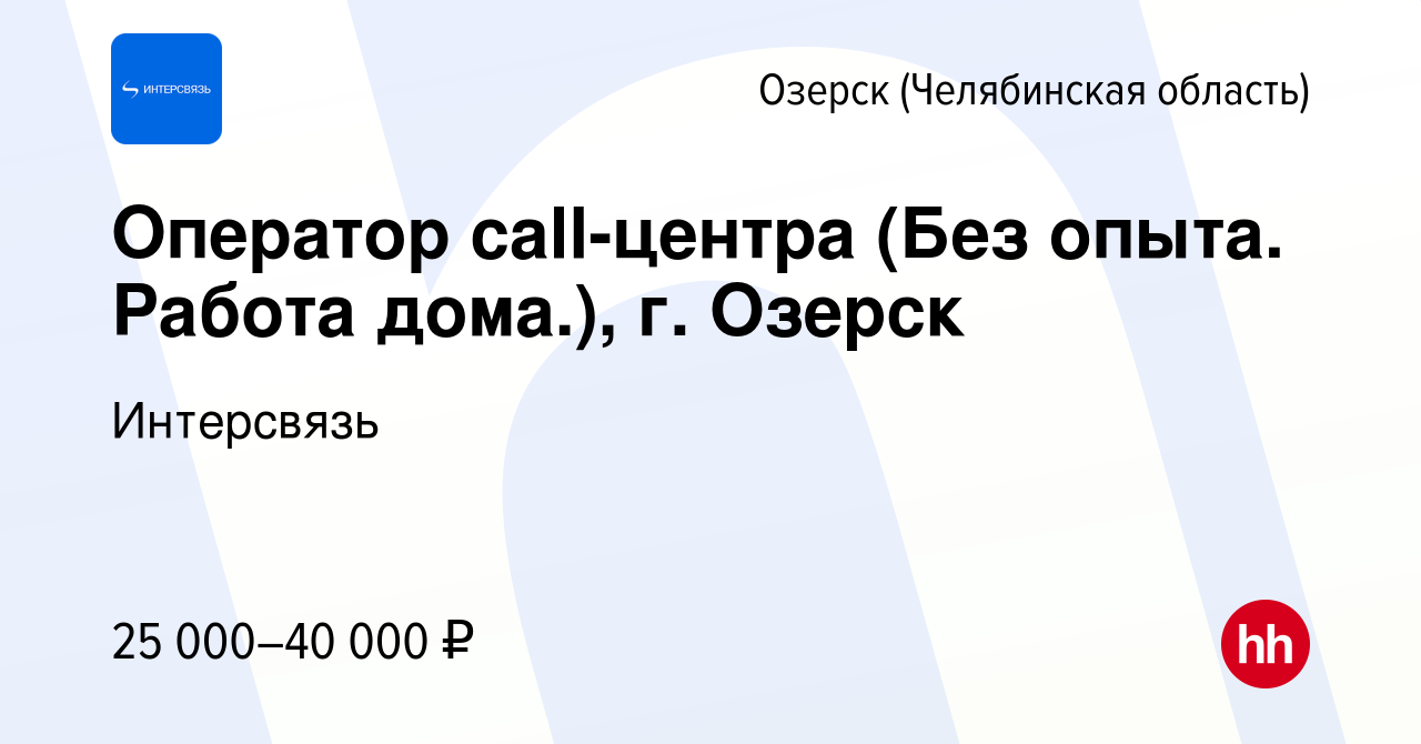 Вакансия Оператор call-центра (Без опыта. Работа дома.), г. Озерск в  Озерске, работа в компании Интерсвязь (вакансия в архиве c 20 декабря 2022)