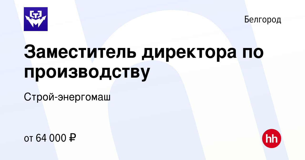 Вакансия Заместитель директора по производству в Белгороде, работа в  компании Строй-энергомаш (вакансия в архиве c 11 февраля 2022)