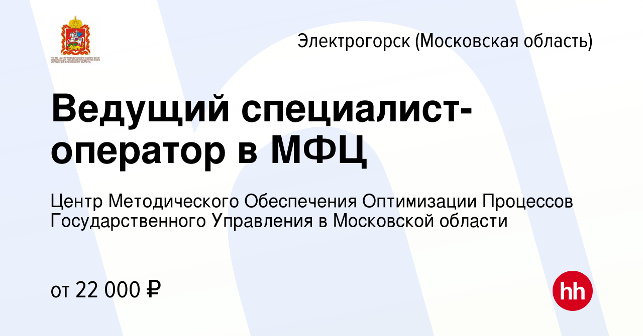 Вакансия Ведущий специалист-оператор в МФЦ в Электрогорске, работа в  компании Центр Методического Обеспечения Оптимизации Процессов  Государственного Управления в Московской области (вакансия в архиве c 11  мая 2022)