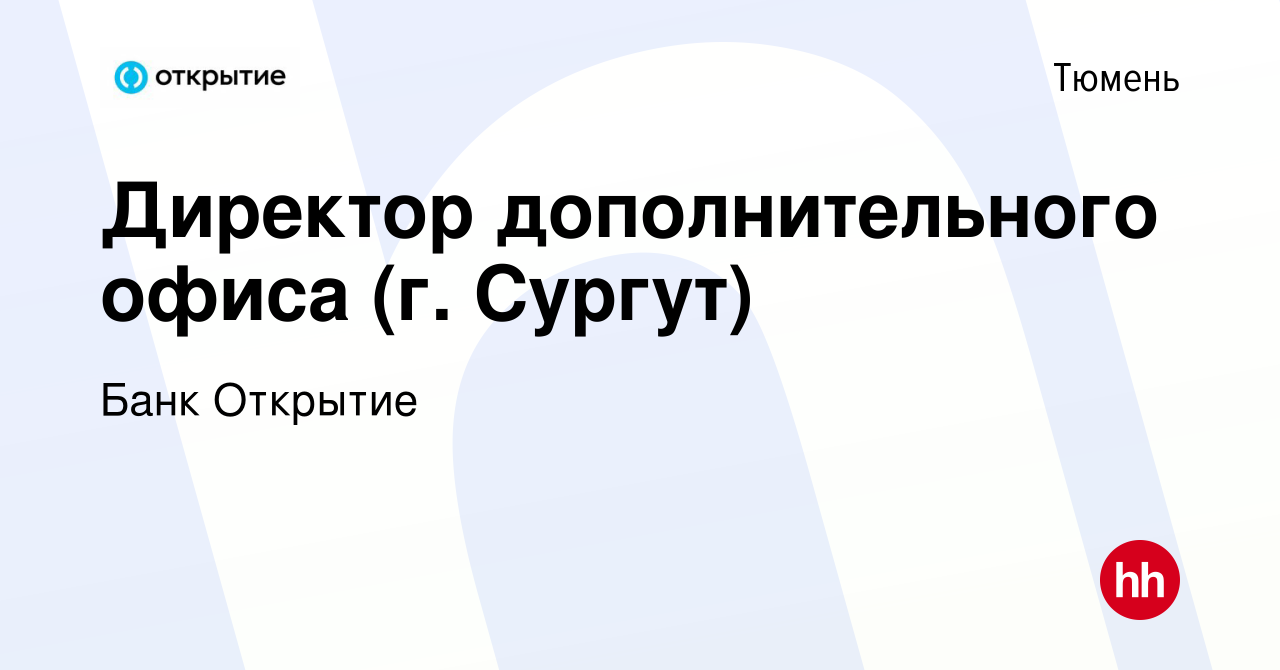 Вакансия Директор дополнительного офиса (г. Сургут) в Тюмени, работа в  компании Банк Открытие (вакансия в архиве c 24 апреля 2022)