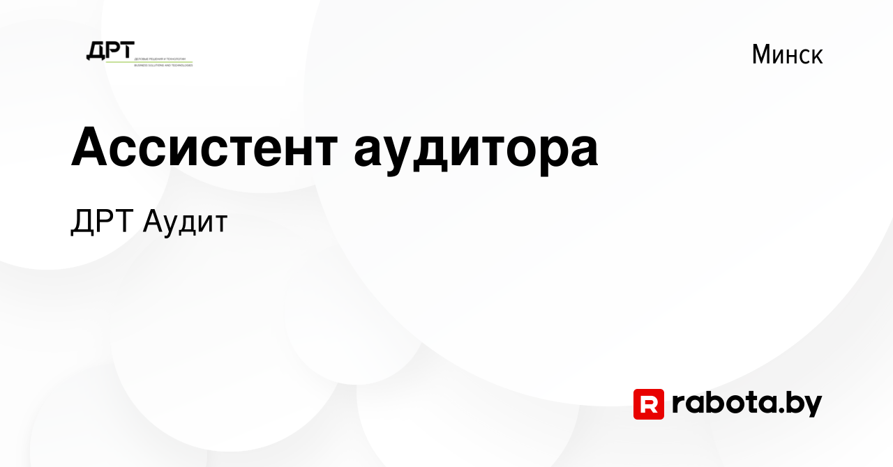 Вакансия Ассистент аудитора в Минске, работа в компании ДРТ Аудит (вакансия  в архиве c 12 февраля 2022)