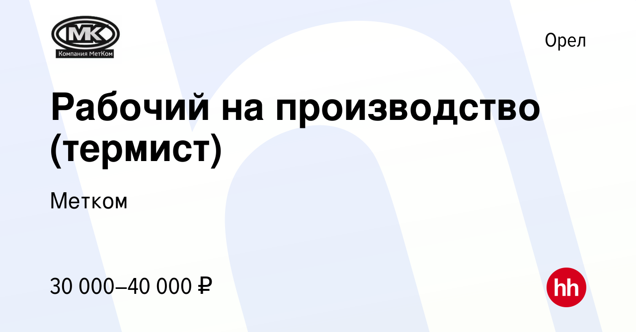 Вакансия Рабочий на производство (термист) в Орле, работа в компании Метком  (вакансия в архиве c 12 февраля 2022)