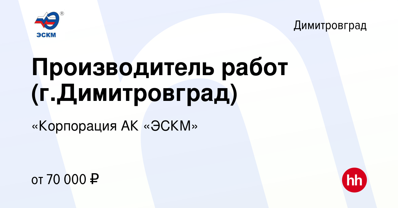 Вакансия Производитель работ (г.Димитровград) в Димитровграде, работа в  компании «Корпорация АК «ЭСКМ» (вакансия в архиве c 12 февраля 2022)