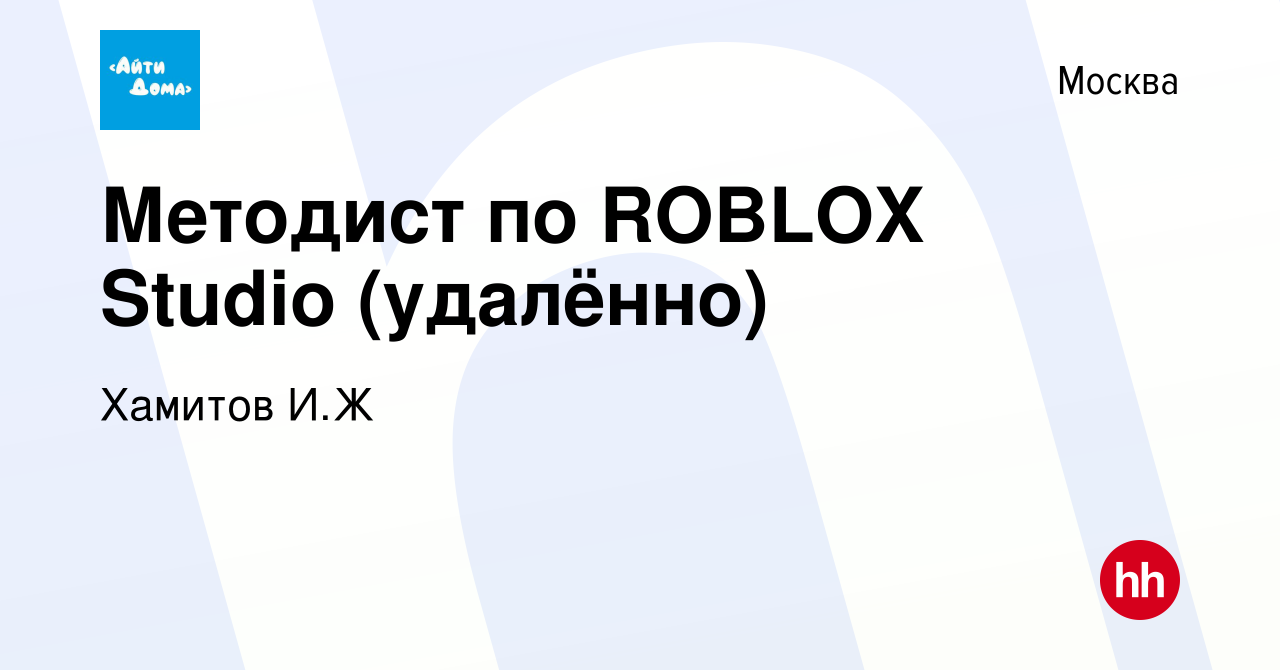 Вакансия Методист по ROBLOX Studio (удалённо) в Москве, работа в компании  Хамитов И.Ж (вакансия в архиве c 13 февраля 2022)