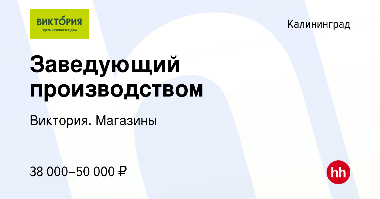 Вакансия Заведующий производством в Калининграде, работа в компании Виктория.  Магазины (вакансия в архиве c 30 апреля 2022)