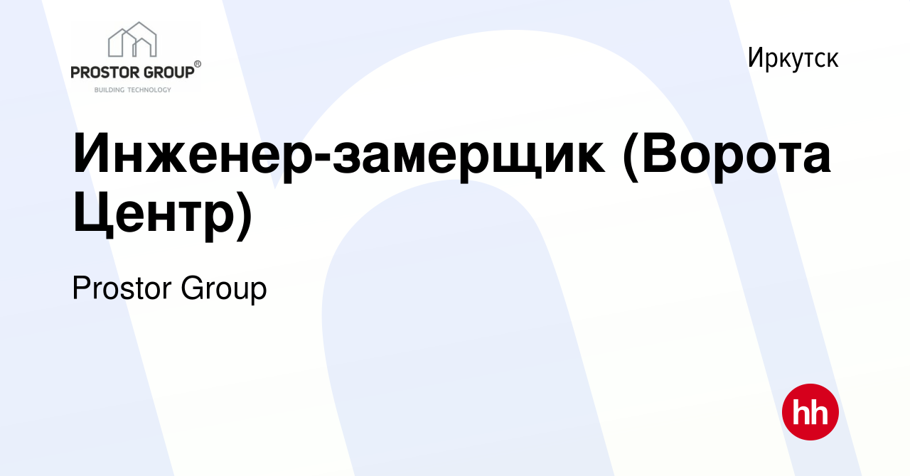 Вакансия Инженер-замерщик (Ворота Центр) в Иркутске, работа в компании  Prostor Group (вакансия в архиве c 27 мая 2022)