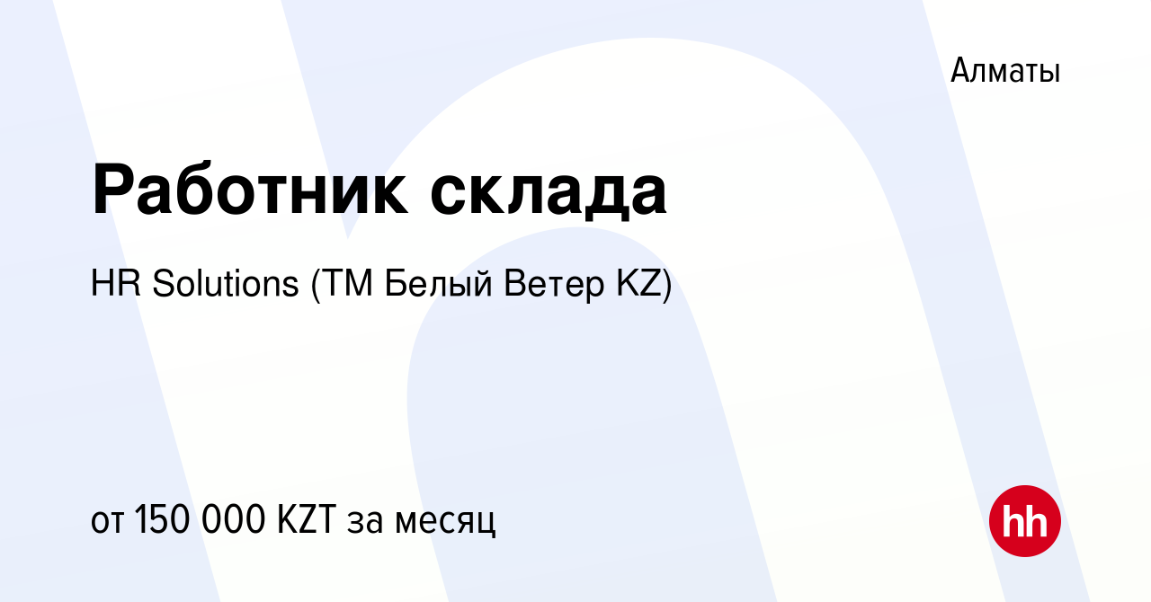 Вакансия Работник склада в Алматы, работа в компании HR Solutions (ТМ Белый  Ветер KZ) (вакансия в архиве c 15 февраля 2022)