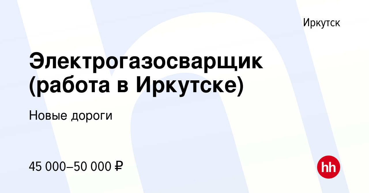 Вакансия Электрогазосварщик (работа в Иркутске) в Иркутске, работа в  компании Новые дороги (вакансия в архиве c 17 марта 2022)