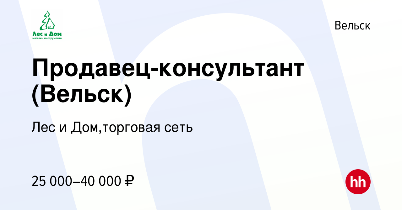 Вакансия Продавец-консультант (Вельск) в Вельске, работа в компании Лес и  Дом,торговая сеть (вакансия в архиве c 24 июня 2022)