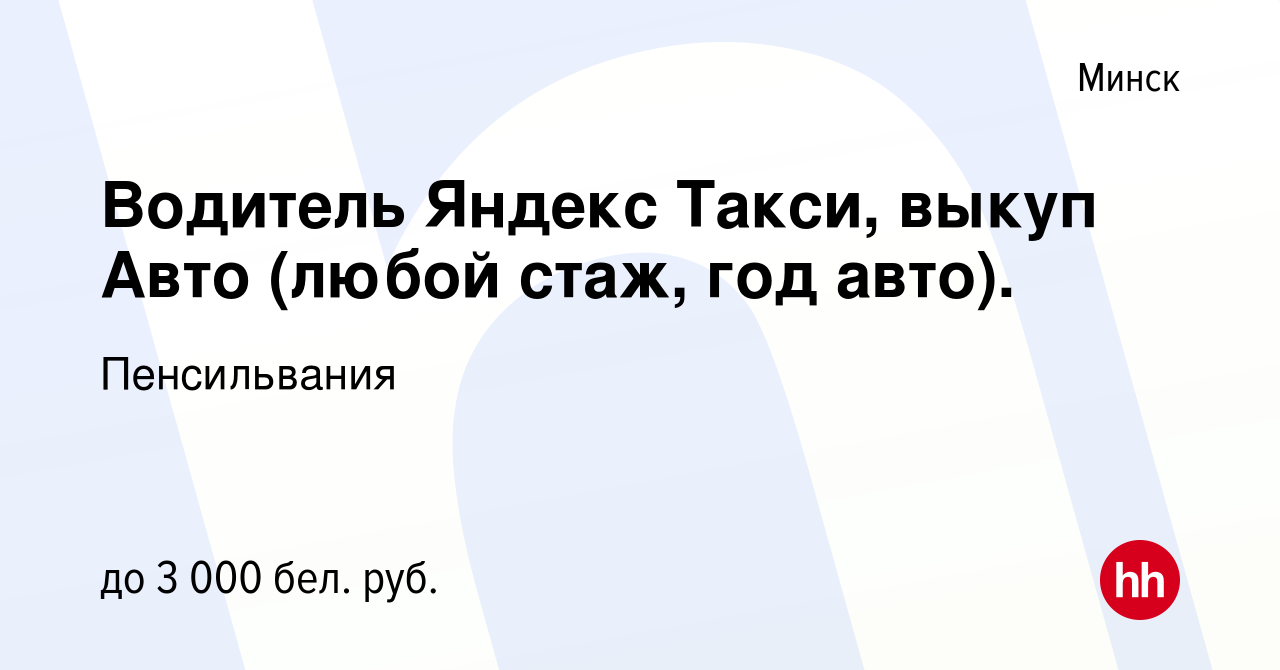 Вакансия Водитель Яндекс Такси, выкуп Авто (любой стаж, год авто). в Минске,  работа в компании Пенсильвания (вакансия в архиве c 11 октября 2022)