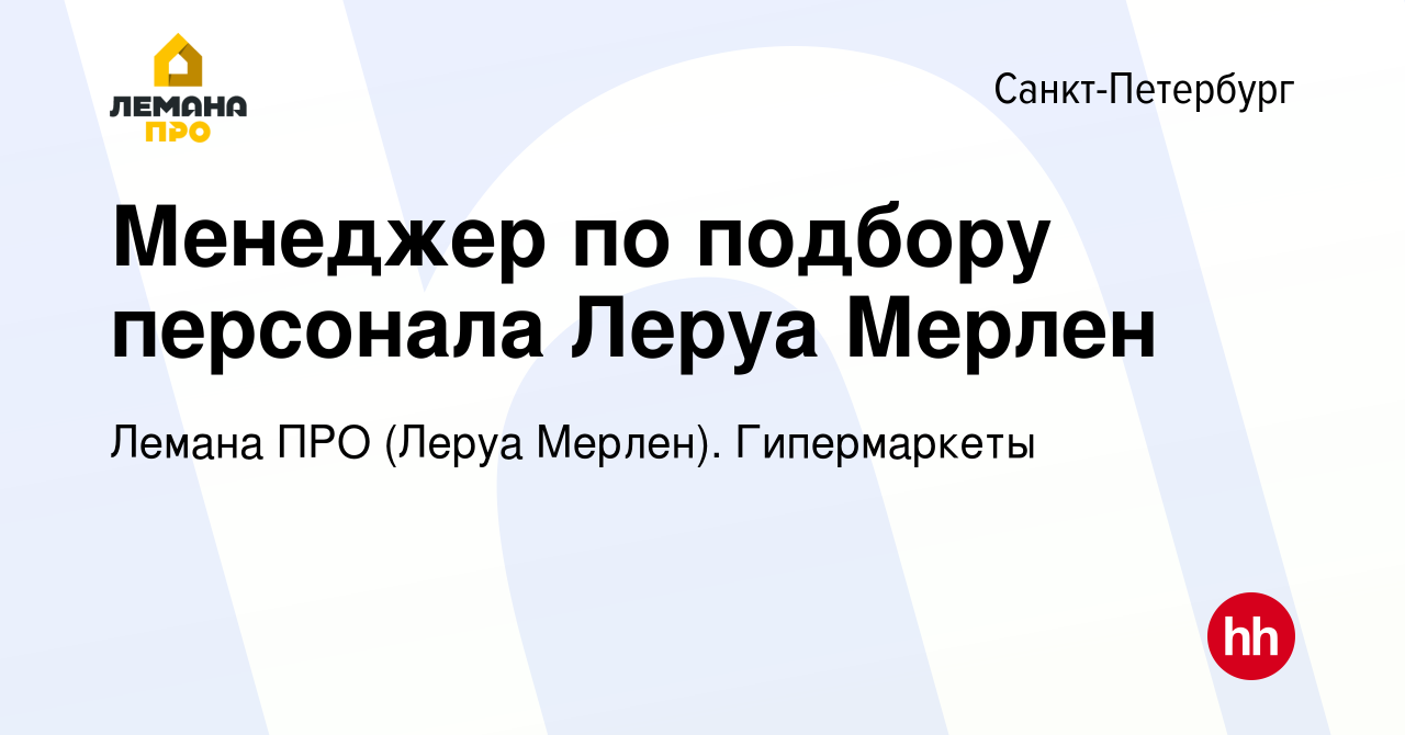 Вакансия Менеджер по подбору персонала Леруа Мерлен в Санкт-Петербурге,  работа в компании Леруа Мерлен. Гипермаркеты (вакансия в архиве c 13 марта  2022)