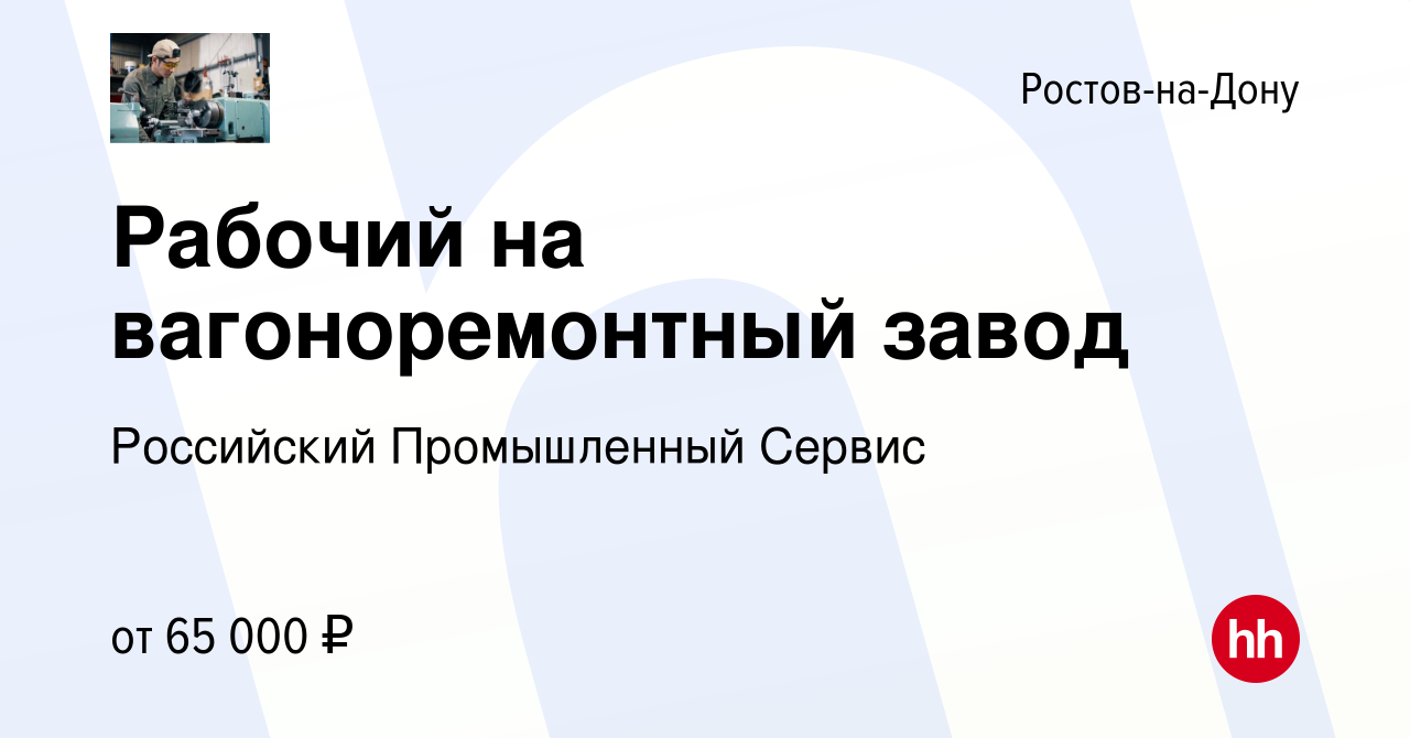 Вакансия Рабочий на вагоноремонтный завод в Ростове-на-Дону, работа в  компании Российский Промышленный Сервис (вакансия в архиве c 16 февраля  2022)