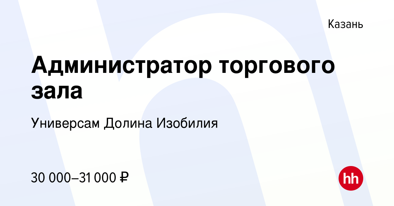 Вакансия Администратор торгового зала в Казани, работа в компании Универсам Долина  Изобилия (вакансия в архиве c 16 февраля 2022)