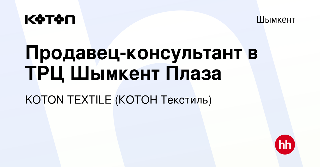 Вакансия Продавец-консультант в ТРЦ Шымкент Плаза в Шымкенте, работа в  компании KOTON TEXTILE (КОТОН Текстиль) (вакансия в архиве c 18 марта 2022)