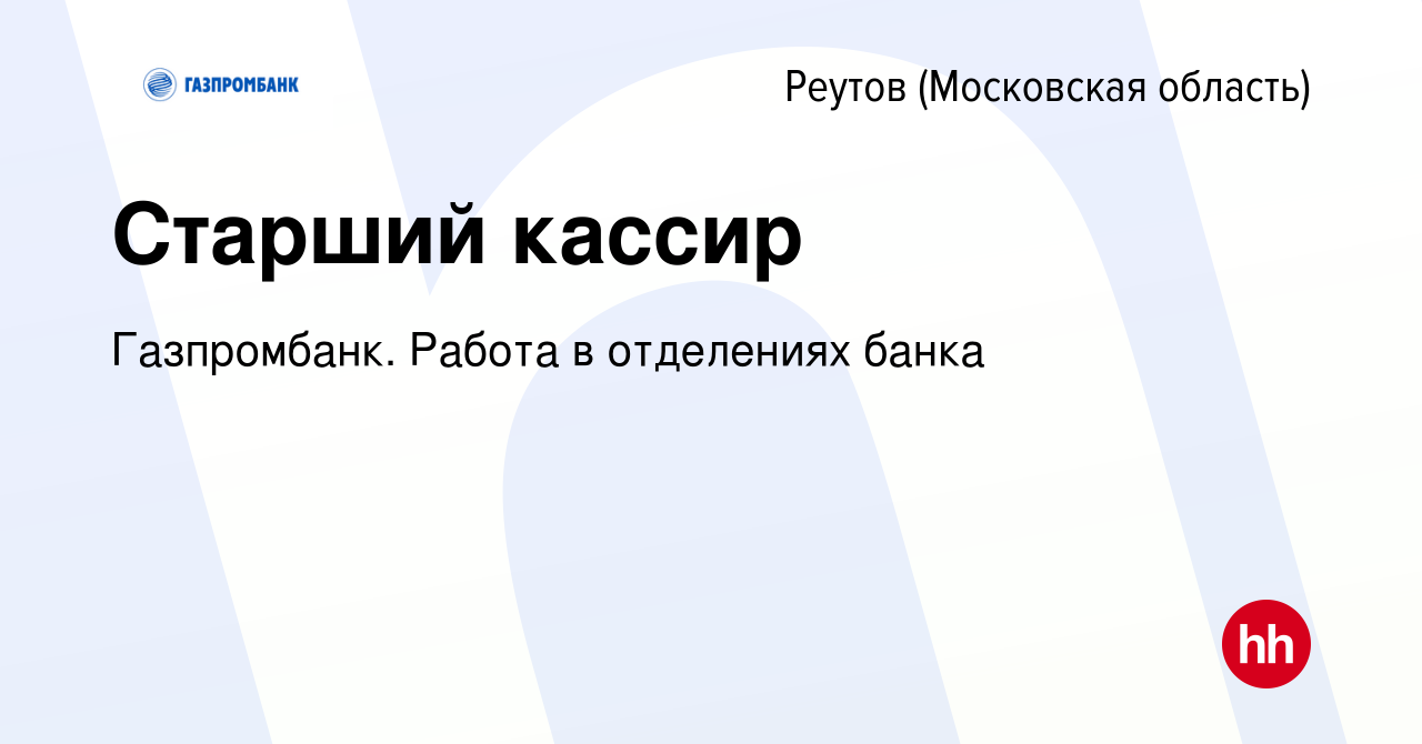 Вакансия Старший кассир в Реутове, работа в компании Газпромбанк. Работа в  отделениях банка (вакансия в архиве c 4 марта 2022)