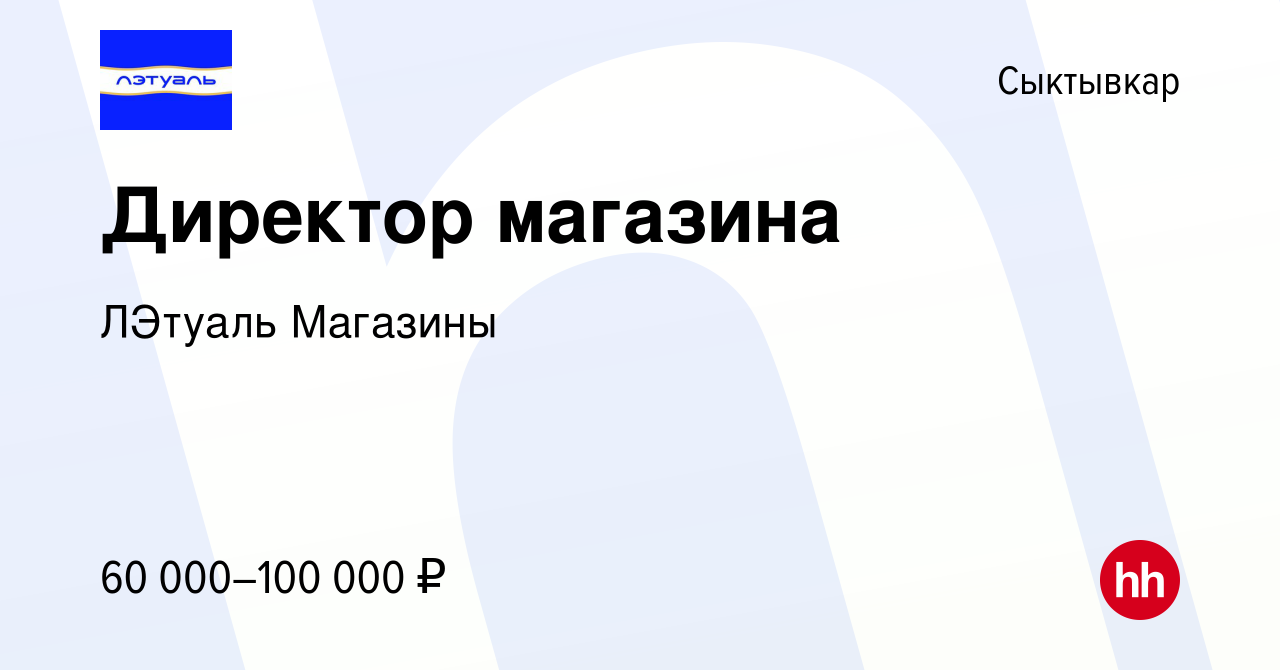 Вакансия Директор магазина в Сыктывкаре, работа в компании ЛЭтуаль Магазины  (вакансия в архиве c 13 марта 2022)