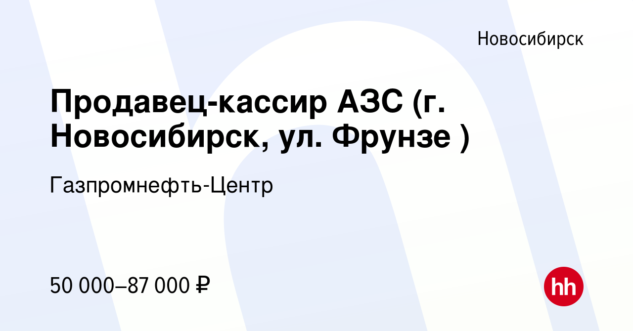 Вакансия Продавец-кассир АЗС (г. Новосибирск, ул. Фрунзе ) в Новосибирске,  работа в компании Гaзпромнефть-Центр (вакансия в архиве c 13 февраля 2024)