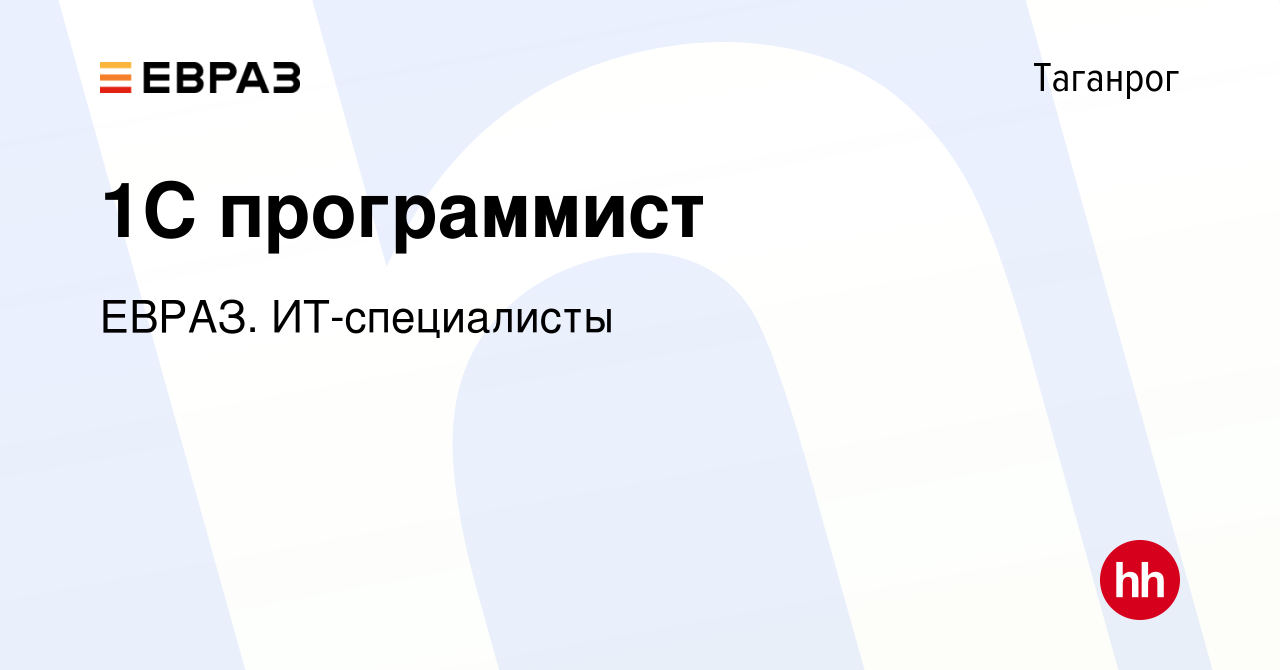 Вакансия 1С программист в Таганроге, работа в компании ЕВРАЗ.  ИТ-специалисты (вакансия в архиве c 18 февраля 2022)