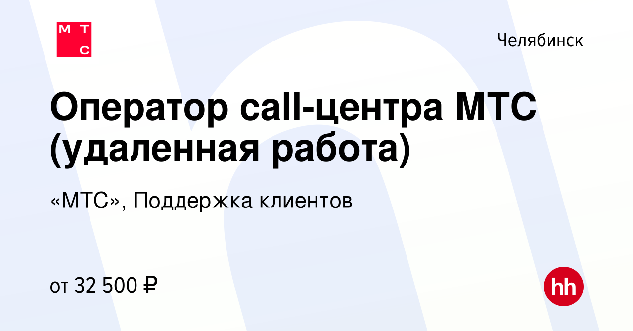 Вакансия Оператор call-центра МТС (удаленная работа) в Челябинске, работа в  компании «МТС», Поддержка клиентов (вакансия в архиве c 18 апреля 2022)