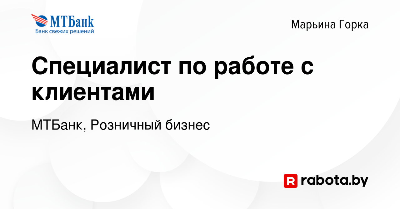 Вакансия Специалист по работе с клиентами в Марьиной Горке, работа в  компании МТБанк, Розничный бизнес (вакансия в архиве c 6 апреля 2022)