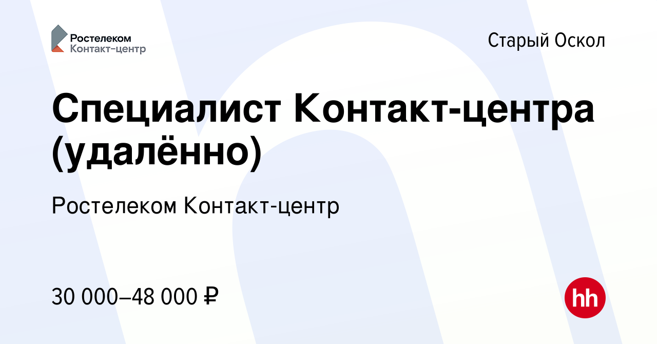 Вакансия Специалист Контакт-центра (удалённо) в Старом Осколе, работа в  компании Ростелеком Контакт-центр (вакансия в архиве c 10 декабря 2022)