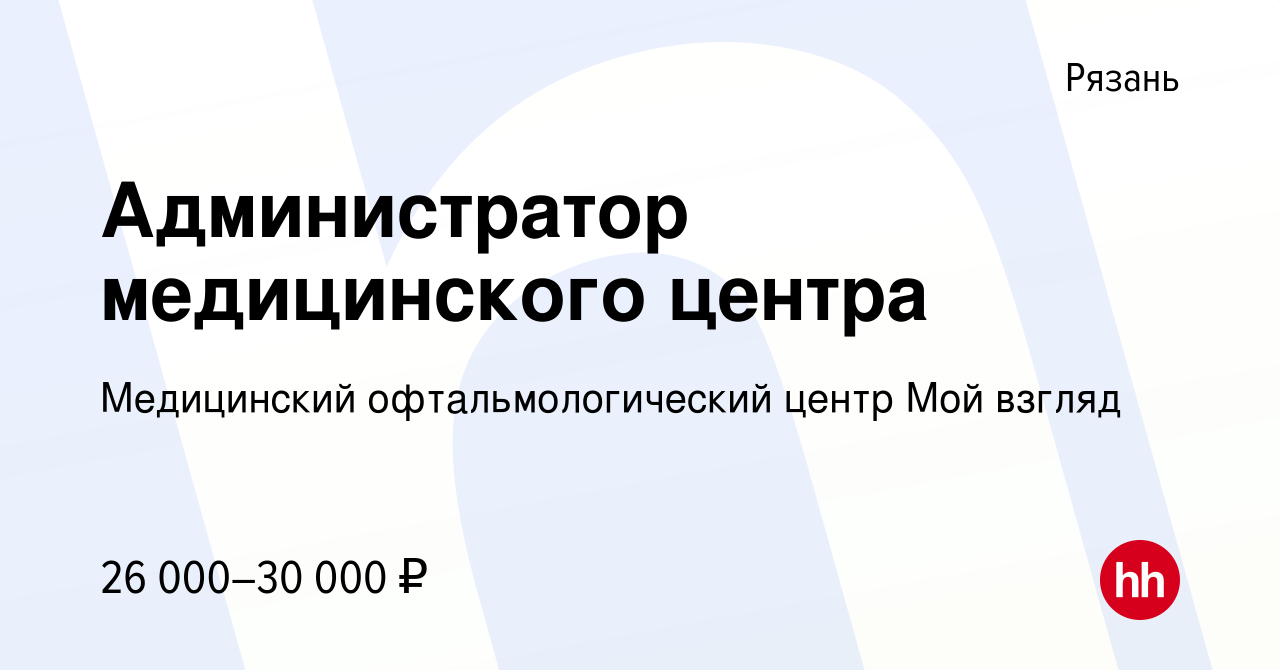 Вакансия Администратор медицинского центра в Рязани, работа в компании  Медицинский офтальмологический центр Мой взгляд (вакансия в архиве c 20  февраля 2022)