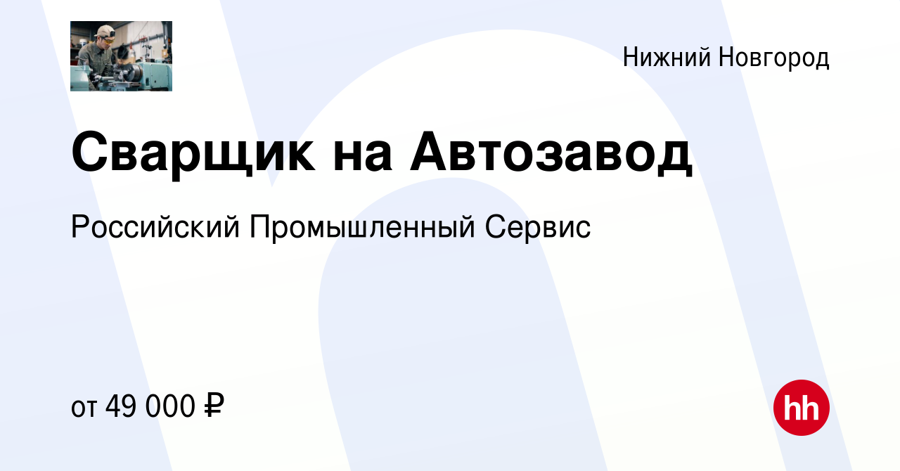 Вакансия Сварщик на Автозавод в Нижнем Новгороде, работа в компании  Российский Промышленный Сервис (вакансия в архиве c 10 марта 2022)