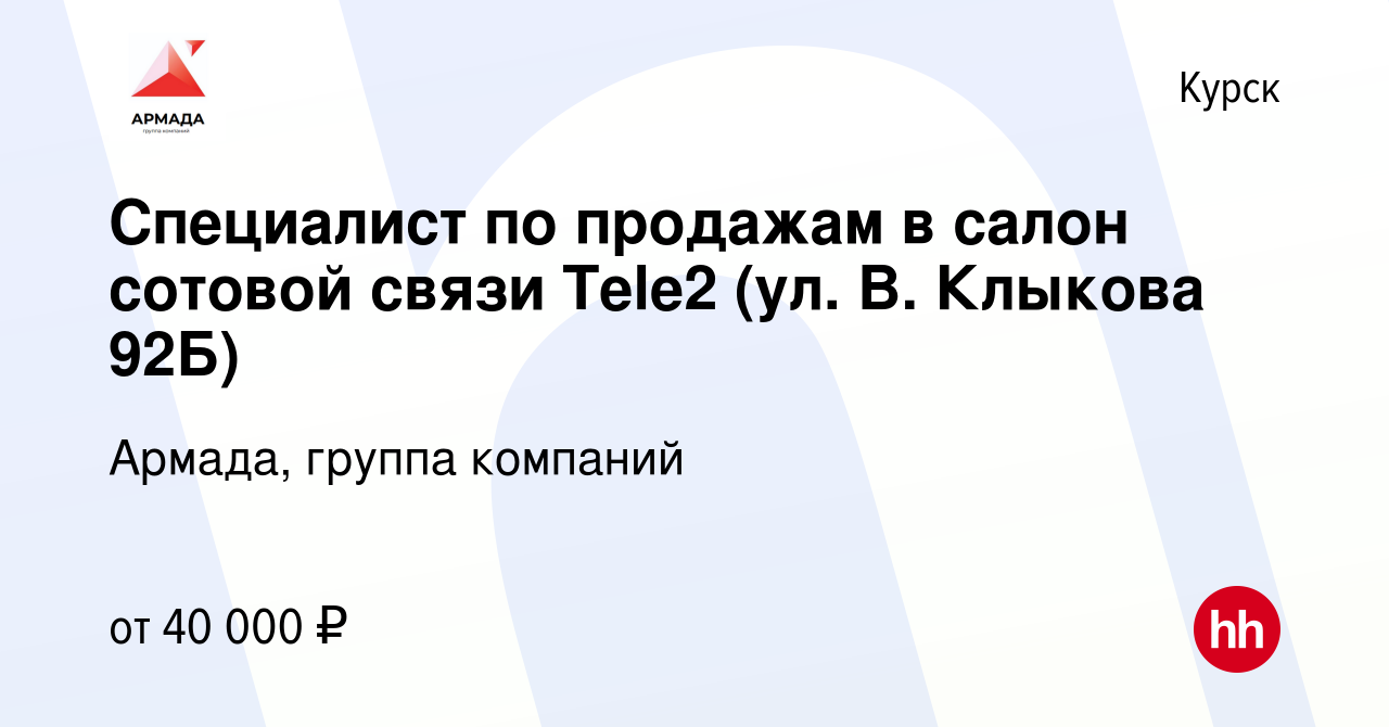 Вакансия Специалист по продажам в салон сотовой связи Tele2 (ул. В. Клыкова  92Б) в Курске, работа в компании Армада, группа компаний (вакансия в архиве  c 1 сентября 2022)