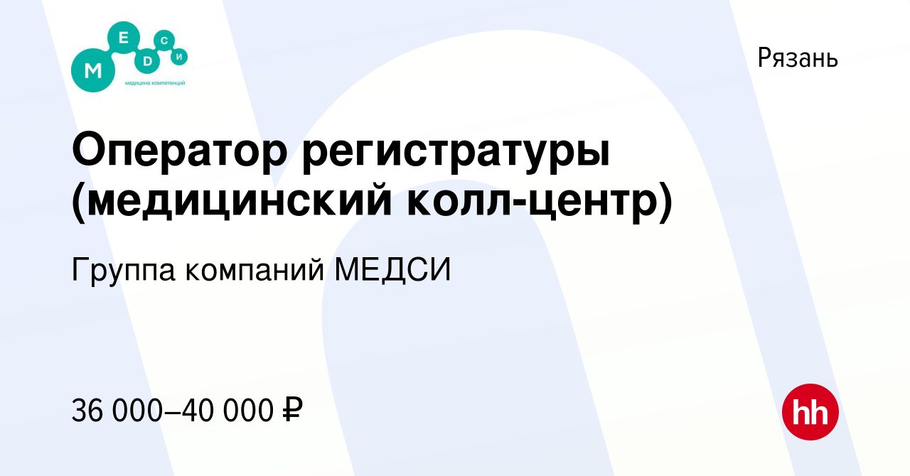 Вакансия Оператор регистратуры (медицинский колл-центр) в Рязани, работа в  компании Группа компаний МЕДСИ (вакансия в архиве c 22 февраля 2022)