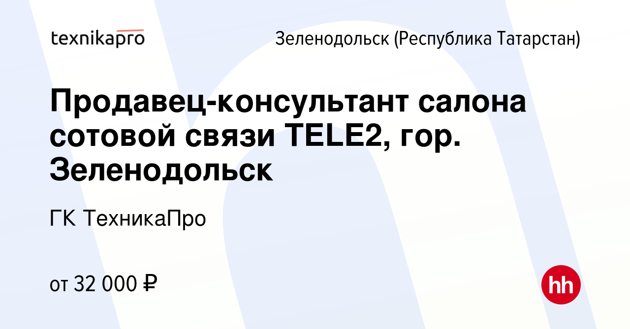 Вакансия Продавец-консультант салона сотовой связи TELE2, гор. Зеленодольск  в Зеленодольске (Республике Татарстан), работа в компании ГК ТехникаПро  (вакансия в архиве c 30 июня 2022)